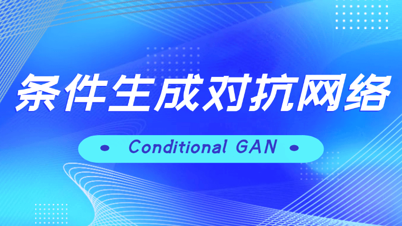 条件生成对抗网络(Conditional Generative Adversarial Network)是什么,一文看懂