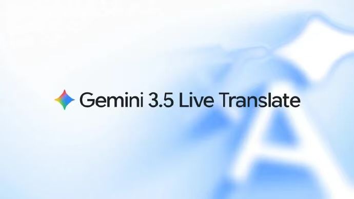 Gemini 3.5 Live Translate - Google 发布的最新实时语音翻译模型